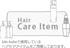 Hair Care Item - kiki-kobeで使用しているヘアケアアイテムをご用意しております。